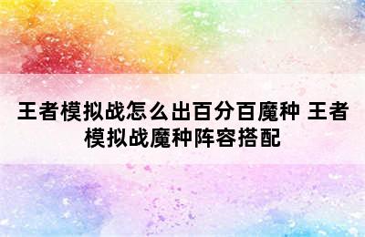 王者模拟战怎么出百分百魔种 王者模拟战魔种阵容搭配